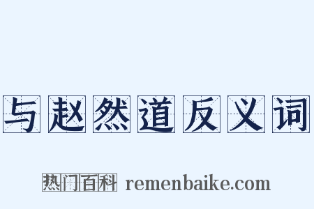 与赵然道反义词是什么意思的图片